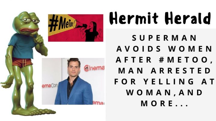 Hermit Herald: Superman Avoids Women After #metoo, Man Arrested for Yelling at Woman, and more…